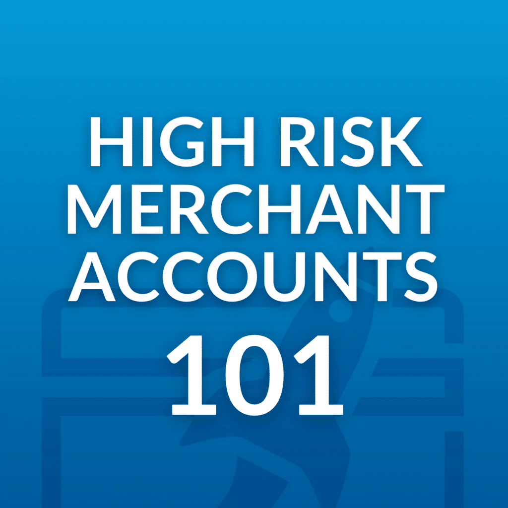 High Risk Merchant Accounts 101